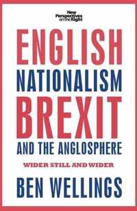 English Nationalism, Brexit and the Anglosphere Wider Still and Wider New Perspectives on the Right