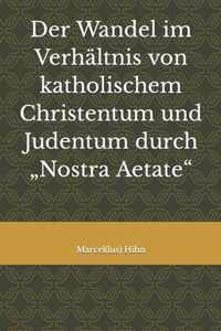 Der Wandel im Verhaltnis von katholischem Christentum und Judentum durch  Nostra Aetate