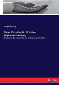 Wahre Worte uber Dr. M. Luthers Religions-Veranderung