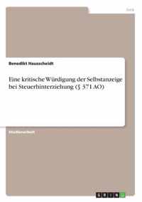 Eine kritische Wurdigung der Selbstanzeige bei Steuerhinterziehung ( 371 AO)