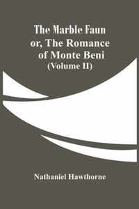 The Marble Faun; Or, The Romance Of Monte Beni (Volume II)