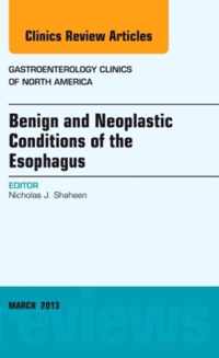 Benign and Neoplastic Conditions of the Esophagus, An Issue of Gastroenterology Clinics