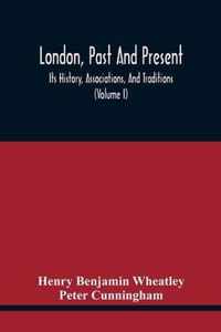 London, Past And Present; Its History, Associations, And Traditions (Volume I)