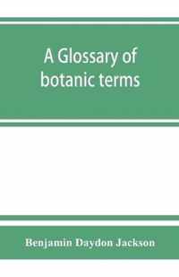 A glossary of botanic terms, with their derivation and accent