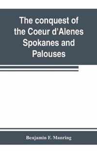 The conquest of the Coeur d'Alenes, Spokanes and Palouses; the expeditions of Colonels E. J. Steptoe and George Wright against the Northern Indians in 1858