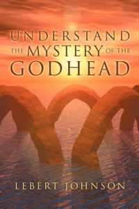 Understand the Mystery of the Godhead