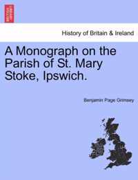 A Monograph on the Parish of St. Mary Stoke, Ipswich.