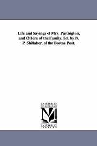 Life and Sayings of Mrs. Partington, and Others of the Family. Ed. by B. P. Shillaber, of the Boston Post.