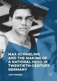 Max Schmeling and the Making of a National Hero in Twentieth-Century Germany