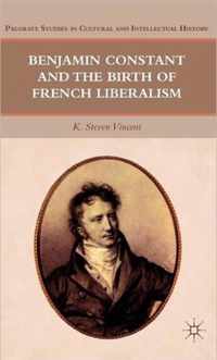 Benjamin Constant and the Birth of French Liberalism