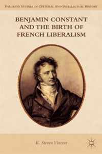 Benjamin Constant And The Birth Of French Liberalism