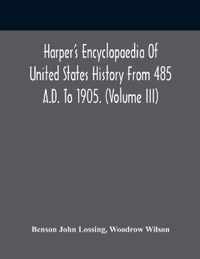 Harper'S Encyclopaedia Of United States History From 485 A.D. To 1905. (Volume Iii)