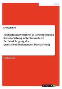 Beobachtungsverfahren in der empirischen Sozialforschung unter besonderer Berucksichtigung der qualitativ-teilnehmenden Beobachtung