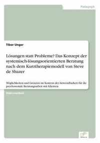 Loesungen statt Probleme? Das Konzept der systemisch-loesungsorientierten Beratung nach dem Kurztherapiemodell von Steve de Shazer