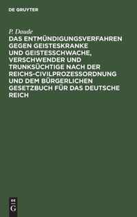 Das Entmundigungsverfahren gegen Geisteskranke und Geistesschwache, Verschwender und Trunksuchtige nach der Reichs-Civilprozessordnung und dem Burgerlichen Gesetzbuch fur das Deutsche Reich