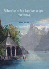 Met Franz Liszt en Marie d&apos;Agoult over de Alpen - Albert Brussee - Paperback (9789464350432)