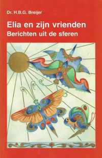 Elia en zijn vrienden : berichten uit de sferen : geïnspireerde berichten uit de sferen, ontvangen en vastgelegd