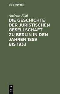 Die Geschichte der Juristischen Gesellschaft zu Berlin in den Jahren 1859 bis 1933
