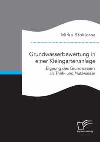 Grundwasserbewertung in einer Kleingartenanlage. Eignung des Grundwassers als Trink- und Nutzwasser