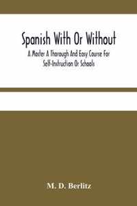 Spanish With Or Without A Master A Thorough And Easy Course For Self-Instruction Or Schools