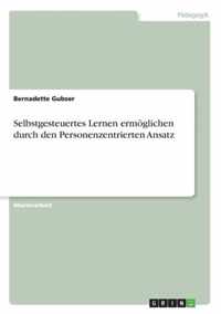 Selbstgesteuertes Lernen ermoeglichen durch den Personenzentrierten Ansatz