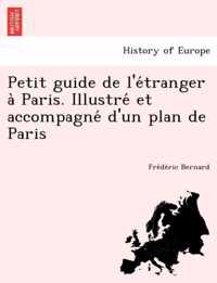 Petit guide de l'e tranger a  Paris. Illustre  et accompagne  d'un plan de Paris