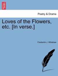 Loves of the Flowers, Etc. [In Verse.]