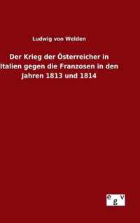 Der Krieg der OEsterreicher in Italien gegen die Franzosen in den Jahren 1813 und 1814