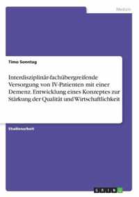 Interdisziplinar-fachubergreifende Versorgung von IV-Patienten mit einer Demenz. Entwicklung eines Konzeptes zur Starkung der Qualitat und Wirtschaftlichkeit