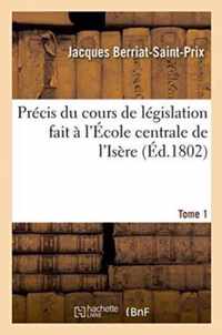 Precis Du Cours de Legislation Fait A l'Ecole Centrale de l'Isere Tome 1