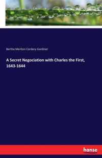 A Secret Negociation with Charles the First, 1643-1644