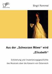 Aus der Schwarzen Möwe wird Elisabeth: Entstehung und Inszenierungsgeschichte des Musicals über die Kaiserin von Österreich