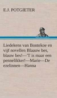 Liedekens van Bontekoe en vijf novellen Blaauw bes, blauw bes!-'T is maar een pennelikker!-Marie-De ezelinnen-Hanna