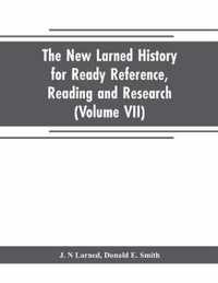 The new Larned History for ready reference, reading and research; the actual words of the world's best historians, biographers and specialists