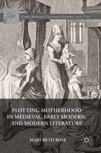 Plotting Motherhood in Medieval Early Modern and Modern Literature