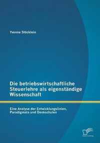 Die betriebswirtschaftliche Steuerlehre als eigenständige Wissenschaft: Eine Analyse der Entwicklungslinien, Paradigmata und Denkschulen