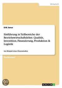 Einfuhrung in Teilbereiche der Betriebswirtschaftslehre. Qualitat, Investition, Finanzierung, Produktion & Logistik