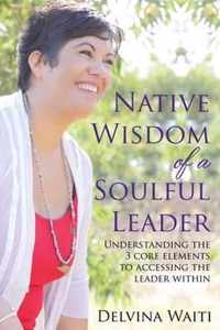 Native Wisdom of a Soulful Leader