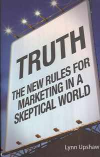 Truth. The new Rules for Marketing in a Skeptical World