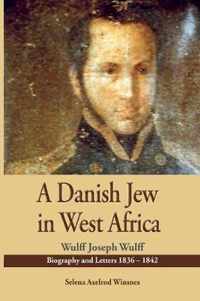 A Danish Jew in West Africa. Wulf Joseph Wulff Biography And Letters 1836-1842