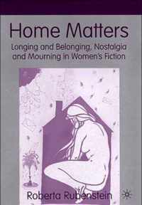 Home Matters: Longing and Belonging, Nostalgia and Mourning in Women's Fiction