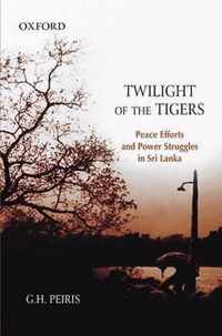 Twilight of the Tigers: Peace Efforts and Power Struggles in Sri Lanka