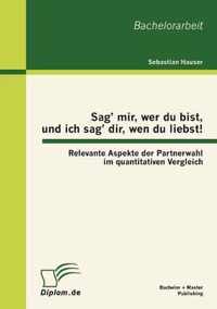 Sag' mir, wer du bist, und ich sag' dir, wen du liebst!: Relevante Aspekte der Partnerwahl im quantitativen Vergleich