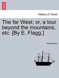 The far West; or, a tour beyond the mountains, etc. [By E. Flagg.]