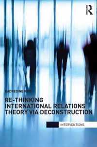 Re-Thinking International Relations Theory Via Deconstruction