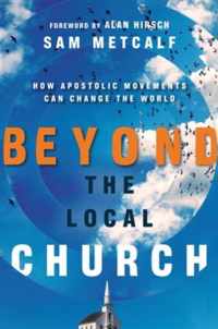 Beyond the Local Church How Apostolic Movements Can Change the World