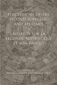 Perceptions of the Second Sophistic and Its Times - Regards sur la Seconde Sophistique et son epoque