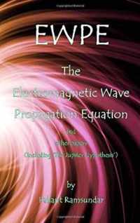 EWPE The Electromagnetic Wave Propogation Equation and Other Papers