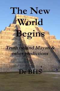 The New World Begins Truth behind Mayan & other predictions