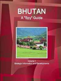 Bhutan A Spy Guide Volume 1 Strategic Information and Developments